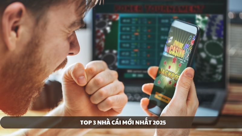 Top 3 nhà cái mới nhất 2025